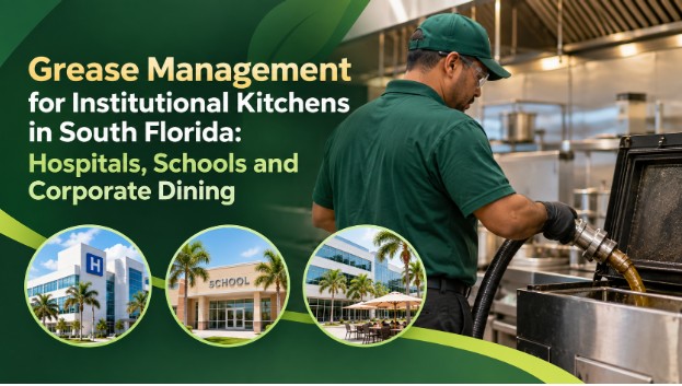 Grease Management for Institutional Kitchens in South Florida: Hospitals, Schools and Corporate Dining
